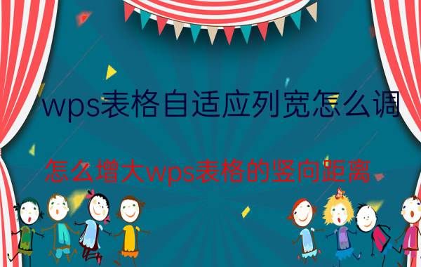 wps表格自适应列宽怎么调 怎么增大wps表格的竖向距离？